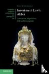 Schneiderman, David (University of Toronto) - Investment Law's Alibis