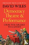 Wiles, David (University of Exeter) - Democracy, Theatre and Performance