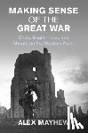 Mayhew, Alex (London School of Economics and Political Science) - Making Sense of the Great War