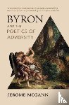 McGann, Jerome (University of Virginia) - Byron and the Poetics of Adversity
