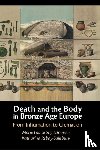Sorensen, Marie Louise Stig (University of Cambridge), Rebay-Salisbury, Katharina (Austrian Academy of Sciences) - Death and the Body in Bronze Age Europe