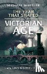 Wheeler, Michael (University of Southampton) - The Year That Shaped the Victorian Age