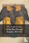Kaldellis, Anthony (University of Chicago), Kruse, Marion (University of Cincinnati) - The Field Armies of the East Roman Empire, 361–630