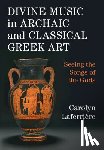 Laferriere, Carolyn (Princeton University Art Museum - Divine Music in Archaic and Classical Greek Art