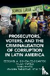 Gonzalez-Ocantos, Ezequiel A. (University of Oxford), Munoz Chirinos, Paula (Universidad del Pacifico, Pavao, Nara (Universidade Federal de Pernambuco, Baraybar Hidalgo, Viviana (University of Oxford) - Prosecutors, Voters, and the Criminalization of Corruption in Latin America