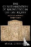 Letteney, Mark (University of Washington) - The Christianization of Knowledge in Late Antiquity