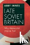 Innes, Abby (London School of Economics and Political Science) - Late Soviet Britain