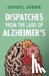 Gibbs, Daniel (Emeritus of Oregon Health and Science University) - Dispatches from the Land of Alzheimer's