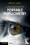 Larson, Merlin D. (University of California - A Practical Guide to Portable Pupillometry