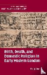 Vine, Emily (University of Exeter) - Birth, Death, and Domestic Religion in Early Modern London