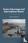 Freeland, Valerie - Power, Patronage and International Norms
