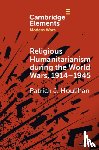 Houlihan, Patrick J. (Trinity College Dublin) - Religious Humanitarianism during the World Wars, 1914–1945