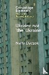 Dyczok, Marta (Western University) - Ukraine not ‘the’ Ukraine