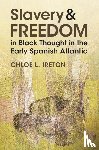 Ireton, Chloe L. (University College London) - Slavery and Freedom in Black Thought in the Early Spanish Atlantic