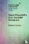Aston, Elaine (Lancaster University) - Caryl Churchill's Eco-Socialist Feminism