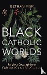 Fisk, Bethan (University of Bristol) - Black Catholic Worlds
