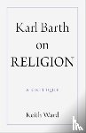 Ward, Keith (University of Oxford ) - Karl Barth on Religion