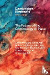 Weisburd, David (George Mason University, Ariel, Barak (Hebrew University of Jerusalem), Braga, Anthony A. (University of Pennsylvania), Eck, John (University of Cincinnati) - The Future of the Criminology of Place