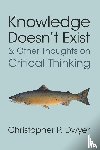Dwyer, Christopher P. (Technological University of Shannon) - Knowledge Doesn't Exist and Other Thoughts on Critical Thinking