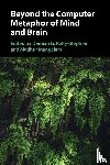  - Beyond the Computer Metaphor of Mind and Brain