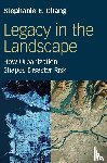 Chang, Stephanie E. (University of British Columbia) - Legacy in the Landscape