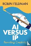 Feldman, Robin (University of California Hastings College of Law) - AI versus IP