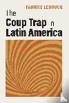 Lehoucq, Fabrice (University of North Carolina - The Coup Trap in Latin America