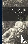Ostrovsky, Nikolay 1904-1936 - How the Steel Was Tempered: a Novel in Two Parts