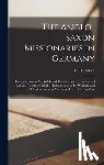 Talbot, C. H. (Charles H. ). - The Anglo-Saxon Missionaries in Germany: Being the Lives of SS. Willibrord, Boniface, Sturm, Leoba, and Lebuin, Together With the Hodoeporicon of St.