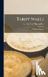 Morrison-Bell, Clive - Tariff Walls; a European Crusade