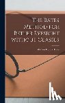 Bates, William Horatio 1860-1931 - Bates, W: Bates Method for Better Eyesight Without Glasses
