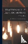 Spreadbury, F. G. - Fractional H.-p. Electric Motors; Their Principles, Characteristics and Design
