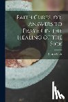 Cullis, Charles - Faith Cures, or, Answers to Prayer in the Healing of the Sick