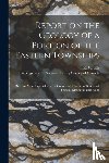  - Report on the Geology of a Portion of the Eastern Townships [microform]