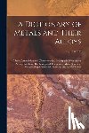 Camm, F. J. (Frederick James) 1897-1 - A Dictionary of Metals and Their Alloys; Their Composition and Characteristics, With Special Sections on Plating, Polishing, Hardening and Tempering,