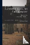 Bradley, Henry - A Middle-English Dictionary: Containing Words Used by English Writers From the Twelfth to the Fifteenth Century
