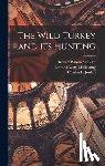Shufeldt, Robert Wilson - The Wild Turkey and its Hunting