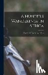 Selous, Frederick Courteney - A Hunter's Wanderings in Africa