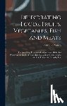 Andrea, A. Louise - Dehydrating Foods, Fruits, Vegetables, Fish and Meats: The New Easy, Economical and Superior Method of Preserving All Kinds of Food Materials, With a