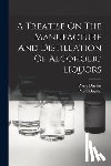 Duplais, Pierre - A Treatise On The Manufacture And Distillation Of Alcoholic Liquors
