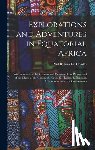Chaillu, Paul Belloni Du - Explorations and Adventures in Equatorial Africa: With Accounts of the Manners and Customs of the People, and of the Chase of the Gorilla, the Crocodi