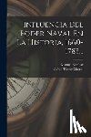Mahan, Alfred Thayer - Influencia Del Poder Naval En La Historia, 1660-1783...
