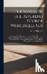 Whitefield, George - The Works of the Reverend George Whitefield, M.A: Containing All His Sermons and Tracts Which Have Been Already Published: With a Select Collection of