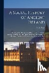 Joyce, P. W. (Patrick Weston) 1827-1 - A Social History of Ancient Ireland: Treating of the Government, Military System, and Law; Religion, Learning, and Art; Trades, Industries, and Commer