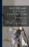 Sutherland, Jabez Gridley - Statutes and Statutory Construction: Including a Discussion of Legislative Powers, Constitutional Regulations Relative to the Forms of Legislation And