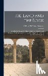Thomson, William McClure - The Land and the Book; Or, Biblical Illustrations Drawn From the Manners and Customs, the Scenes and Scenery, of the Holy Land. Central Palestine and