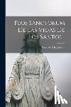 Ribadeneyra, Pedro De - Flos Sanctorum De Las Vidas De Los Santos...