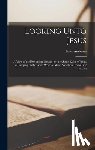 Ambrose, Isaac - Looking Unto Jesus: A View of the Everlasting Gospel; or, the Soul's Eying of Jesus, as Carrying on the Great Work of Man's Salvation, Fro