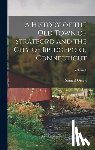 Orcutt, Samuel - A History of the Old Town of Stratford and the City of Bridgeport, Connecticut; Volume 1