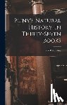 Pliny, The Elder - Pliny's Natural History. In Thirty-seven Books
